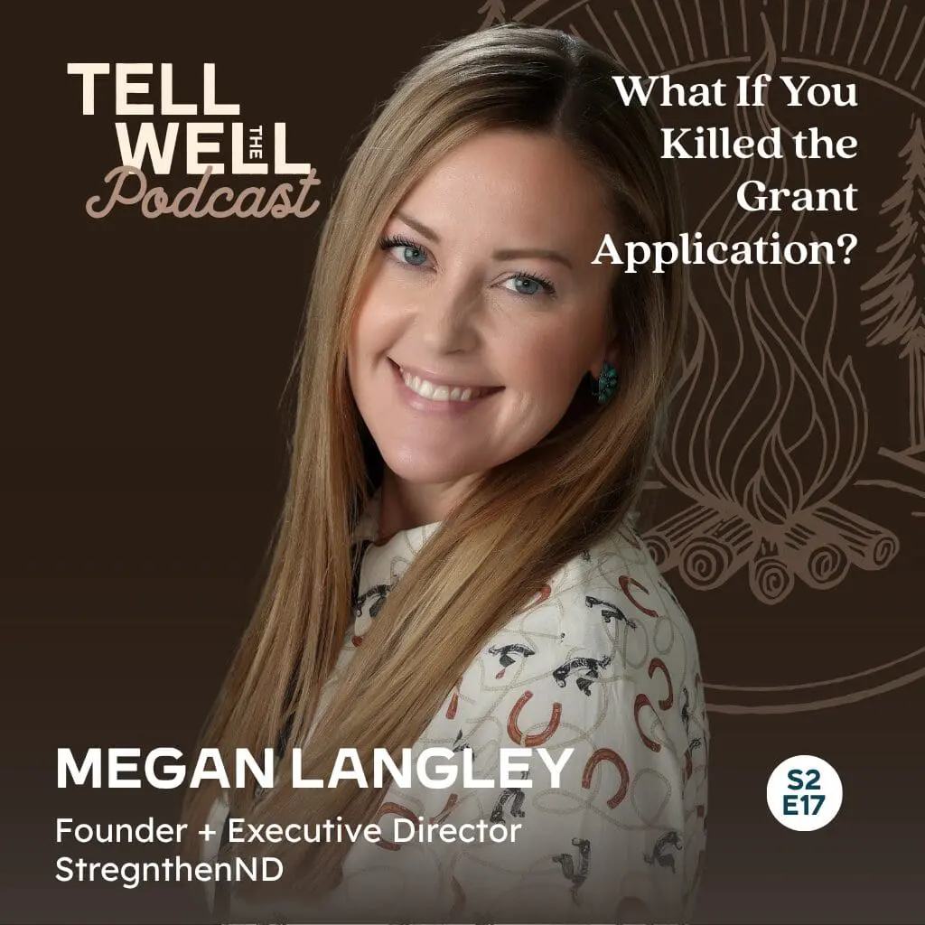 Tell the Well Podcast S2 E17: What If You Killed the Grant Application? featuring Megan Langley, Founder and Executive Director of StrengthenND