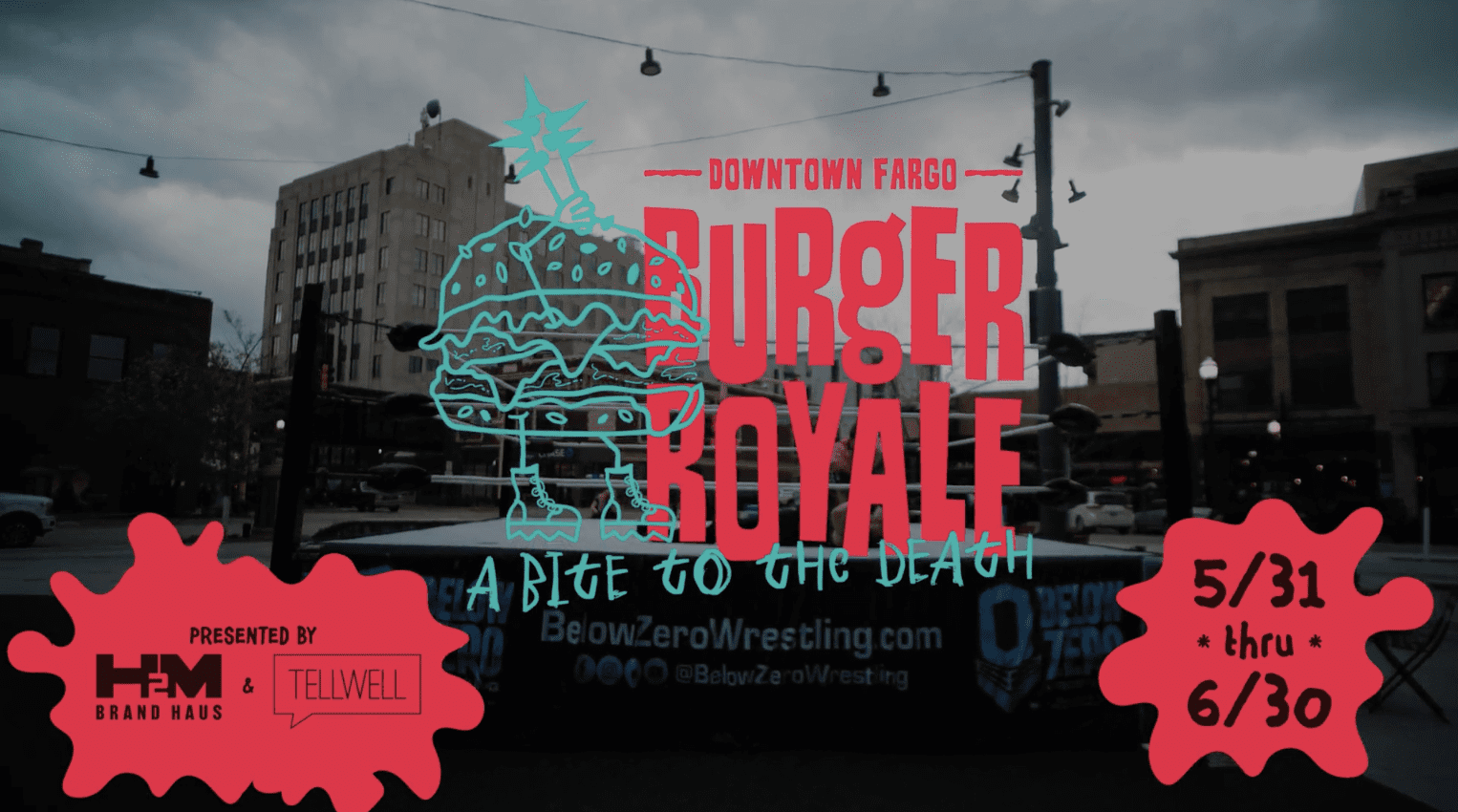 A promotional poster for "Burger Royale: A Bite to the Death" in downtown Fargo. The background shows a cityscape with overcast skies and a wrestling ring set up in an outdoor urban area. The foreground features a large, stylized graphic of a burger with a crown and legs wearing boots. The event details are prominently displayed in bold red and teal text, with the dates "5/31 thru 6/30" highlighted in red splat shapes. The event is presented by H&M Brand Haus and Tellwell, as indicated by their logos at the bottom. The poster has a dynamic and edgy design, suggesting a fun and competitive atmosphere.